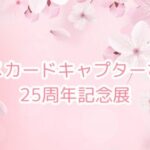 アニメカードキャプターさくら25周年記念展通販