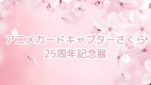 アニメカードキャプターさくら25周年記念展通販